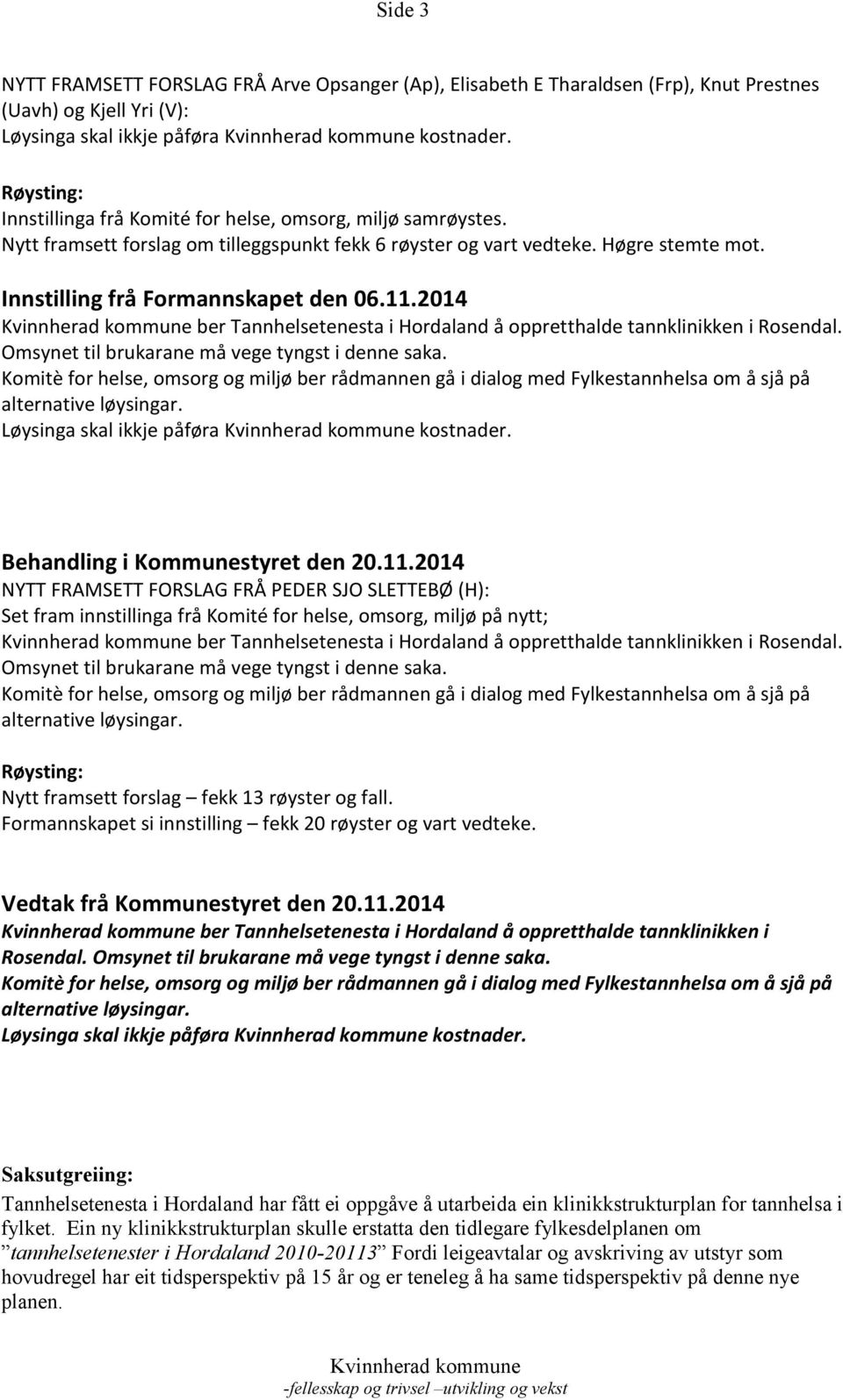 2014 ber Tannhelsetenesta i Hordaland å oppretthalde tannklinikken i Rosendal. Løysinga skal ikkje påføra kostnader. Behandling i Kommunestyret den 20.11.