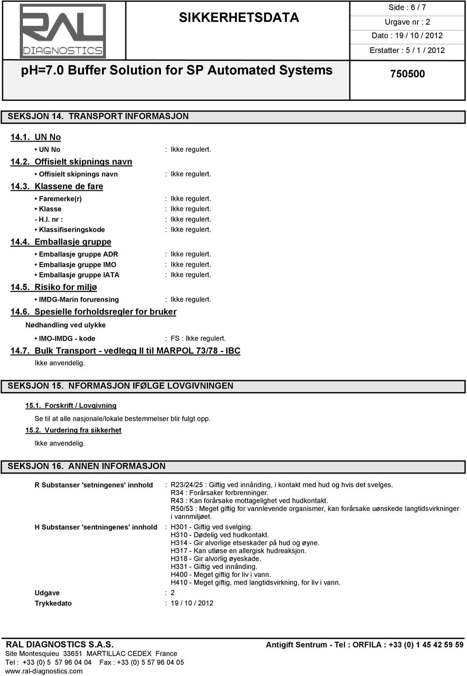 Spesielle forholdsregler for bruker Nødhandling ved ulykke IMO-IMDG - kode : FS 14.7. Bulk Transport - vedlegg II til MARPOL 73/78 - IBC Ikke anvendelig. SEKSJON 15. NFORMASJON IFØLGE LOVGIVNINGEN 15.