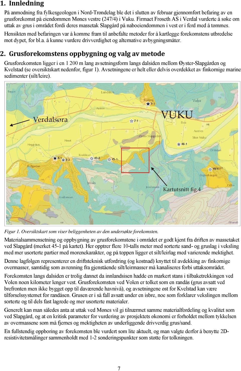 Hensikten med befaringen var å komme fram til anbefalte metoder for å kartlegge forekomstens utbredelse mot dypet, for bl.a. å kunne vurdere drivverdighet og alternative avbygningsmåter. 2.