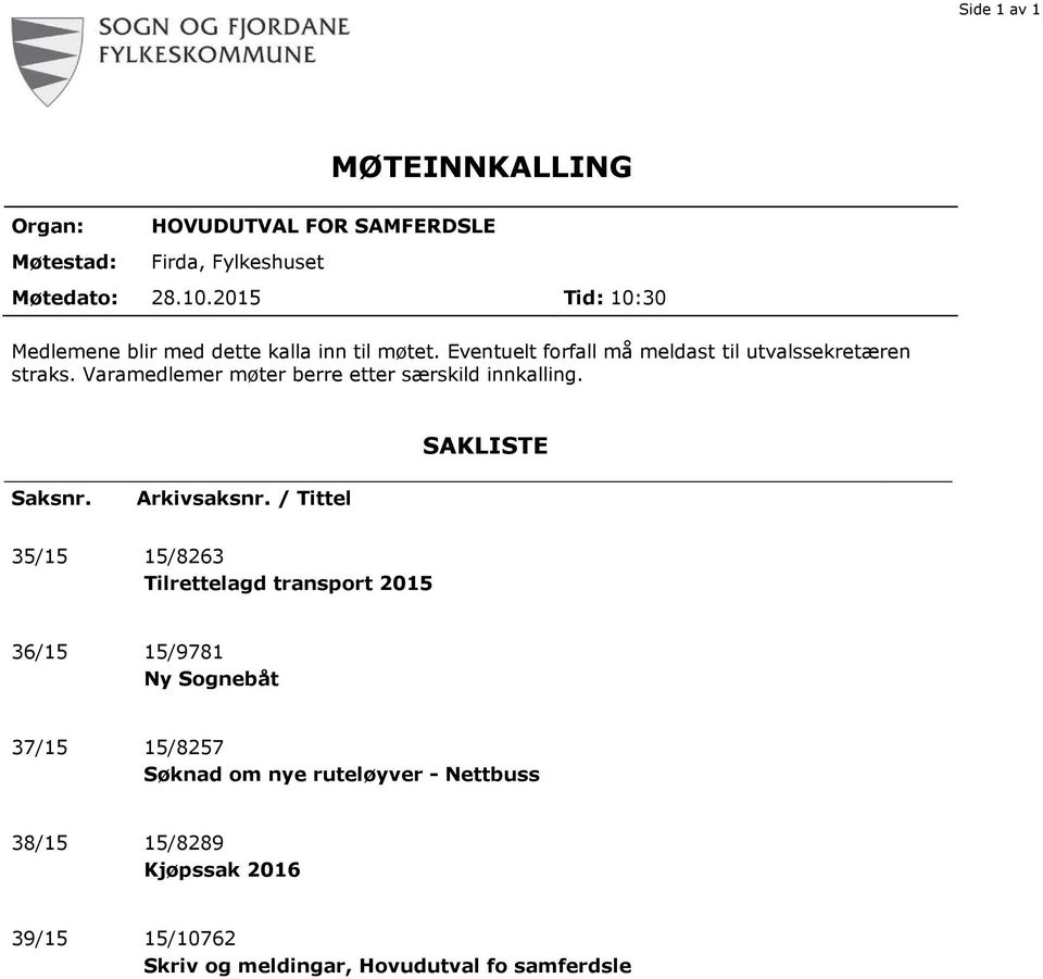 Varamedlemer møter berre etter særskild innkalling. SAKLISTE Saksnr. Arkivsaksnr.