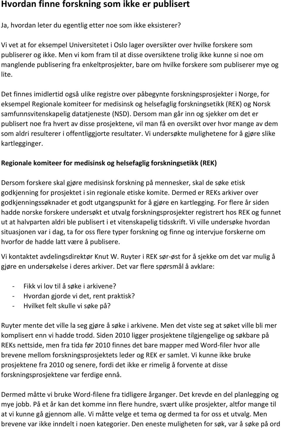 Men vi kom fram til at disse oversiktene trolig ikke kunne si noe om manglende publisering fra enkeltprosjekter, bare om hvilke forskere som publiserer mye og lite.