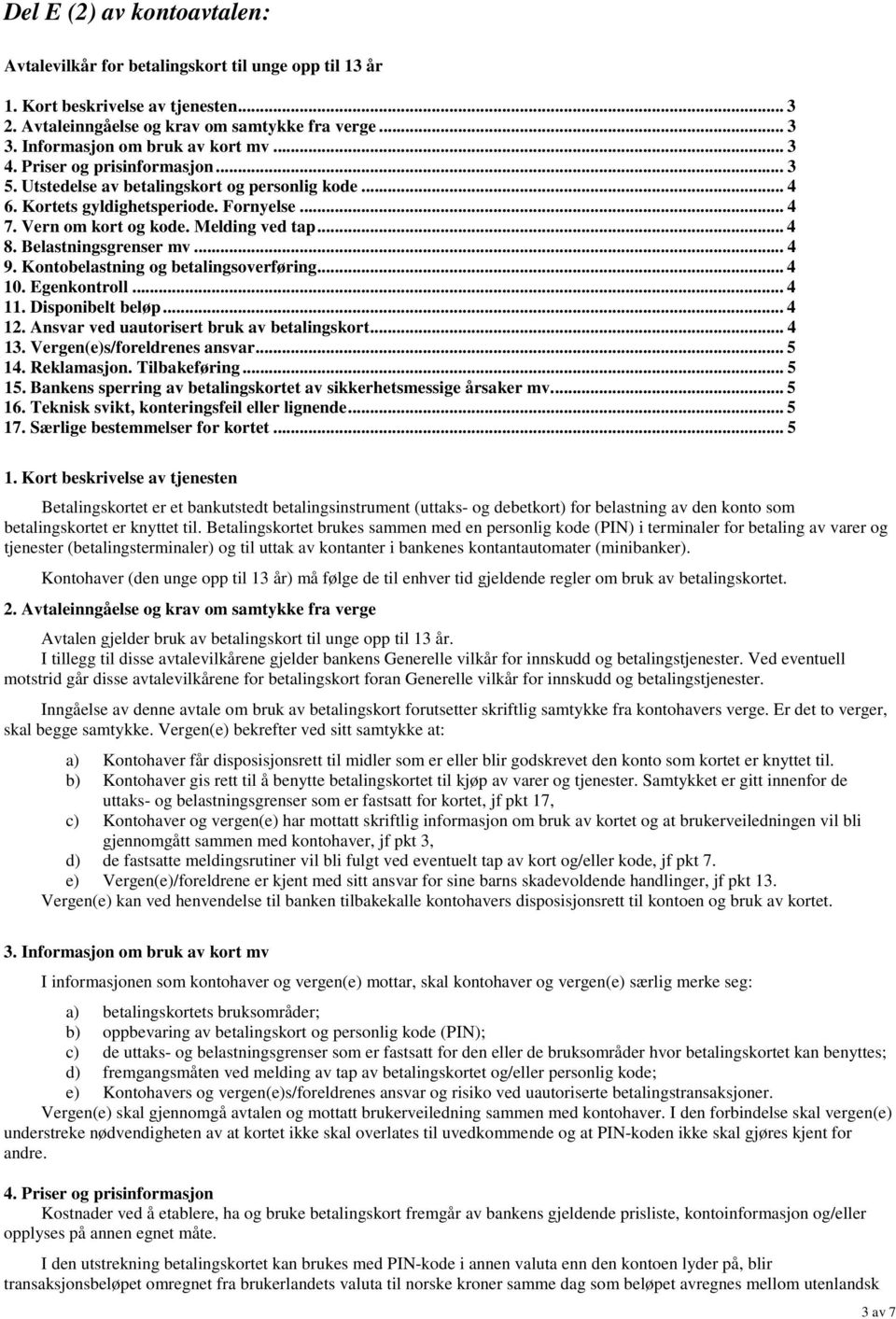 Melding ved tap... 4 8. Belastningsgrenser mv... 4 9. Kontobelastning og betalingsoverføring... 4 10. Egenkontroll... 4 11. Disponibelt beløp... 4 12. Ansvar ved uautorisert bruk av betalingskort.