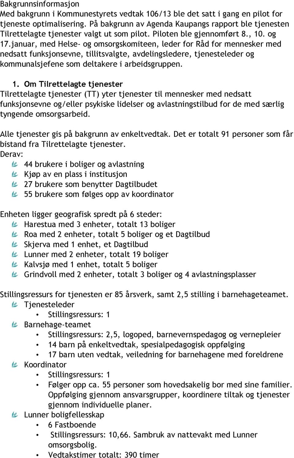 januar, med Helse- og omsorgskomiteen, leder for Råd for mennesker med nedsatt funksjonsevne, tillitsvalgte, avdelingsledere, tjenesteleder og kommunalsjefene som deltakere i arbeidsgruppen. 1.