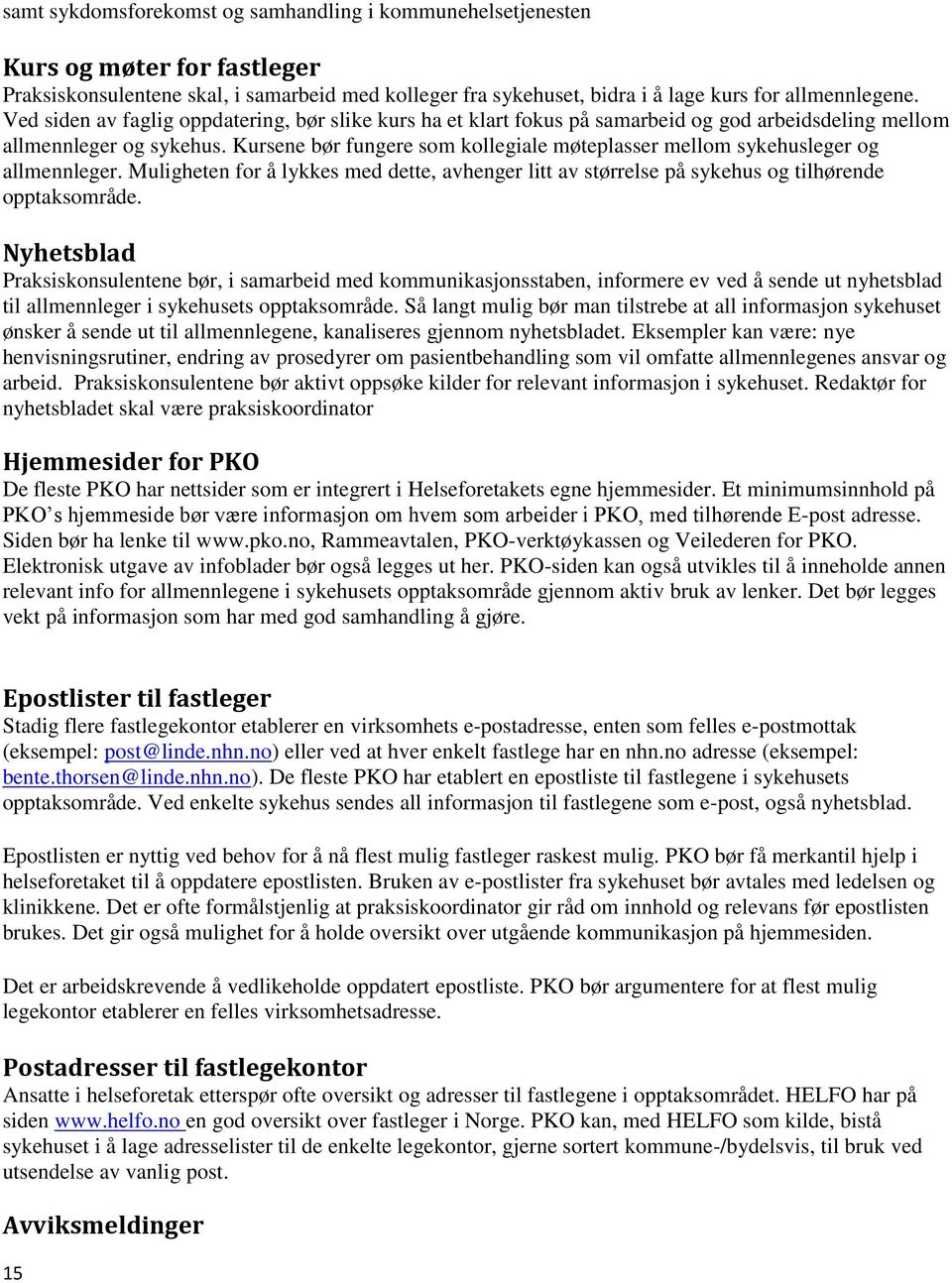 Kursene bør fungere som kollegiale møteplasser mellom sykehusleger og allmennleger. Muligheten for å lykkes med dette, avhenger litt av størrelse på sykehus og tilhørende opptaksområde.