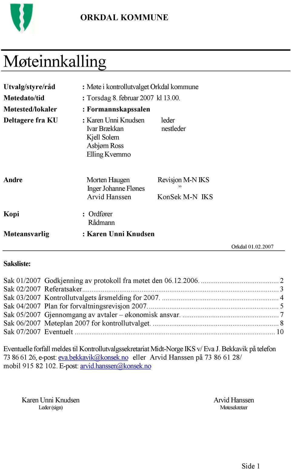 Møtested/lokaler : Formannskapssalen Deltagere fra KU : Karen Unni Knudsen leder Ivar Brækkan nestleder Kjell Solem Asbjørn Ross Elling Kvernmo Andre Morten Haugen Revisjon M-N IKS Inger Johanne