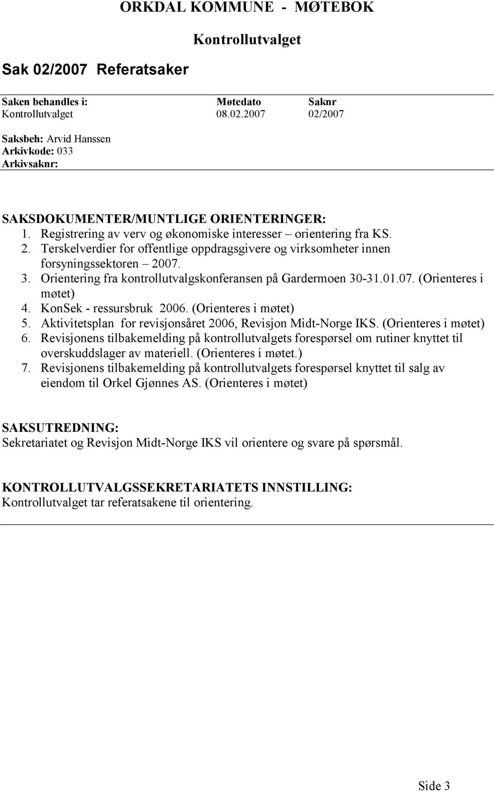 KonSek - ressursbruk 2006. (Orienteres i møtet) 5. Aktivitetsplan for revisjonsåret 2006, Revisjon Midt-Norge IKS. (Orienteres i møtet) 6.