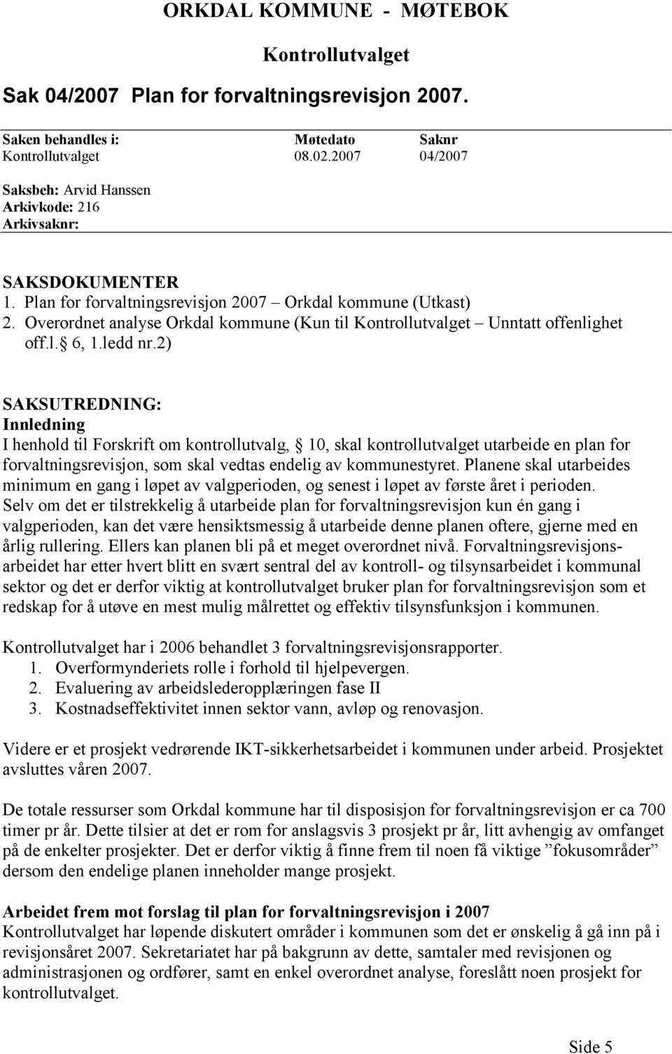 2) Innledning I henhold til Forskrift om kontrollutvalg, 10, skal kontrollutvalget utarbeide en plan for forvaltningsrevisjon, som skal vedtas endelig av kommunestyret.