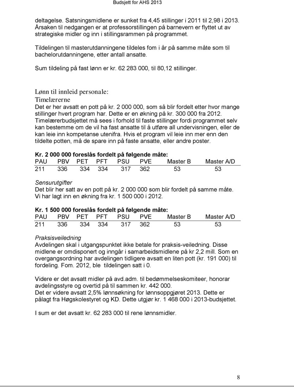 Tildelingen til masterutdanningene tildeles fom i år på samme måte som til bachelorutdanningene, etter antall ansatte. Sum tildeling på fast lønn er kr. 62 283 000, til 80,12 stillinger.