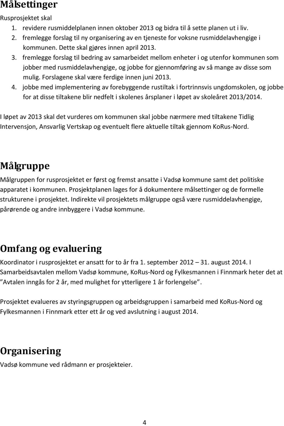 fremlegge forslag til bedring av samarbeidet mellom enheter i og utenfor kommunen som jobber med rusmiddelavhengige, og jobbe for gjennomføring av så mange av disse som mulig.