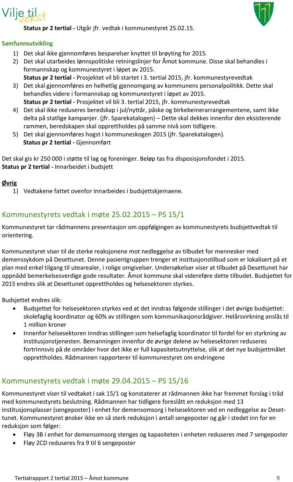 tertial 2015, jfr. kommunestyrevedtak 3) Det skal gjennomføres en helhetlig gjennomgang av kommunens personalpolitikk. Dette skal behandles videre i formannskap og kommunestyret i løpet av 2015.