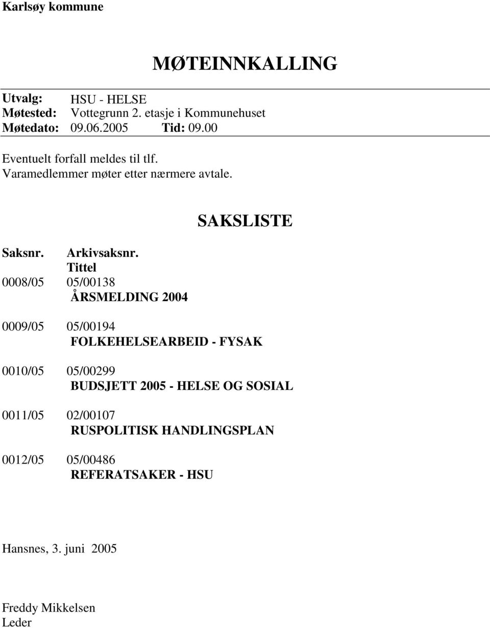 Tittel 0008/05 05/00138 ÅRSMELDING 2004 SAKSLISTE 0009/05 05/00194 FOLKEHELSEARBEID - FYSAK 0010/05 05/00299 BUDSJETT