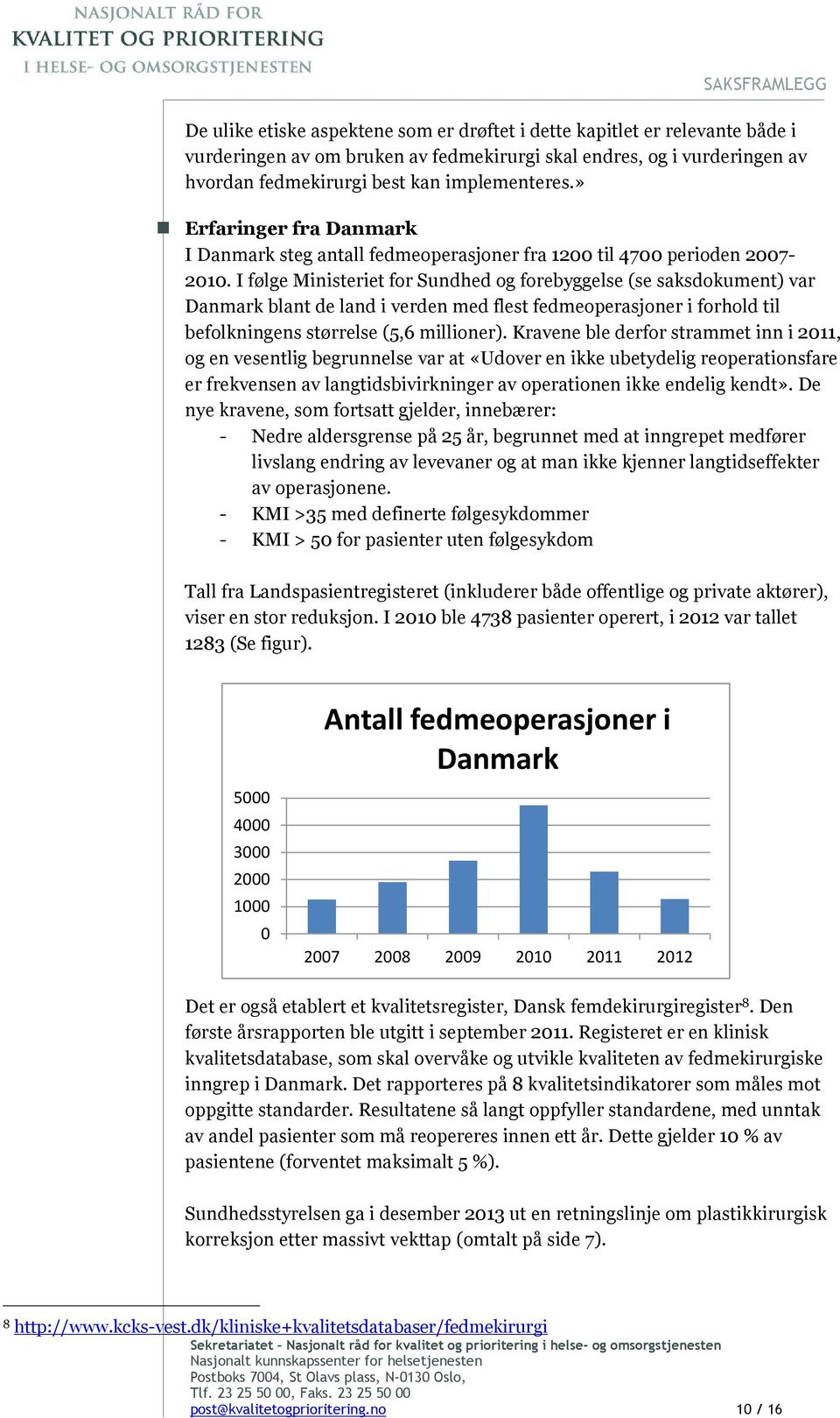 I følge Ministeriet for Sundhed og forebyggelse (se saksdokument) var Danmark blant de land i verden med flest fedmeoperasjoner i forhold til befolkningens størrelse (5,6 millioner).