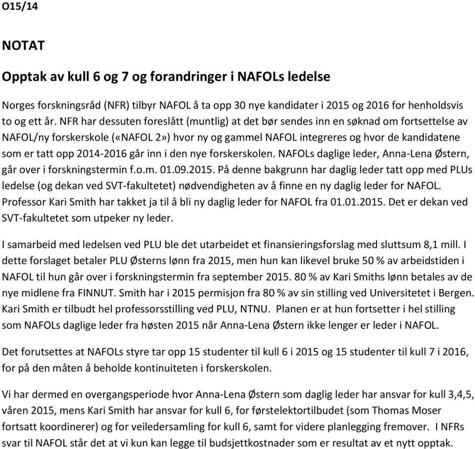 2014-2016 går inn i den nye forskerskolen. NAFOLs daglige leder, Anna-Lena Østern, går over i forskningstermin f.o.m. 01.09.2015.