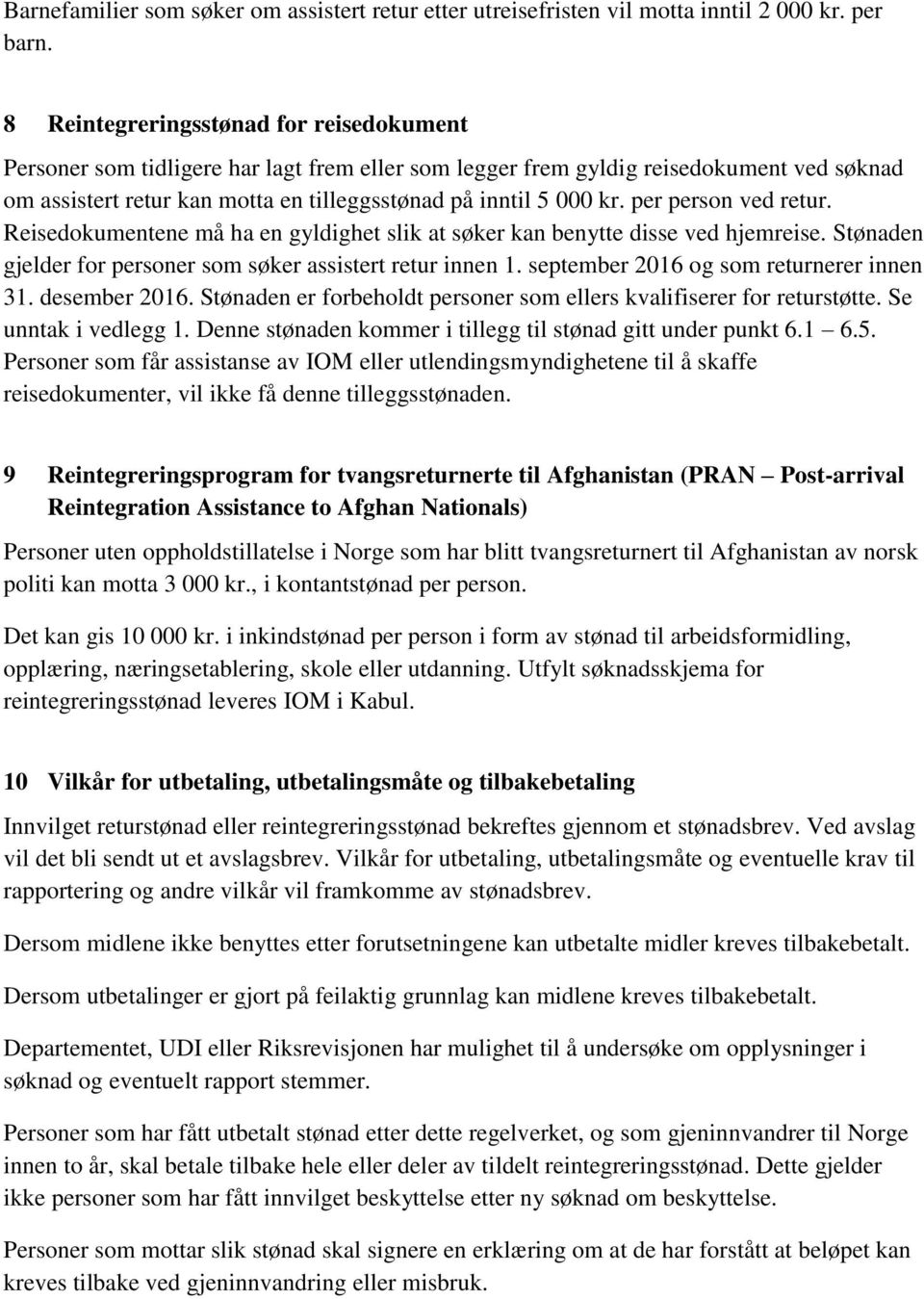 per person ved retur. Reisedokumentene må ha en gyldighet slik at søker kan benytte disse ved hjemreise. Stønaden gjelder for personer som søker assistert retur innen 1.