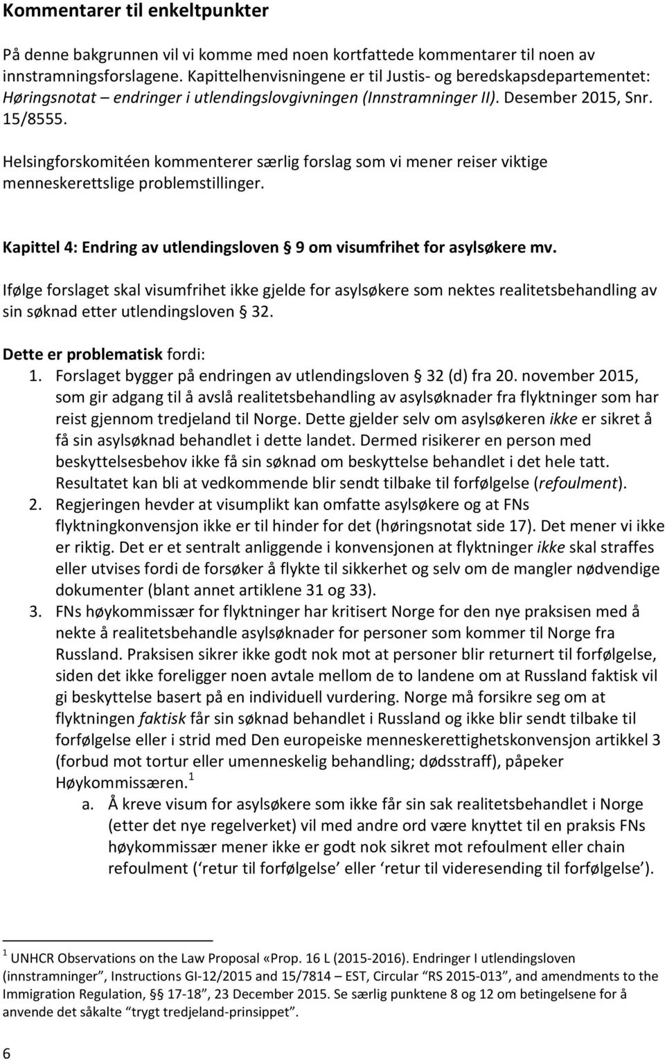 Helsingforskomitéen kommenterer særlig forslag som vi mener reiser viktige menneskerettslige problemstillinger. Kapittel 4: Endring av utlendingsloven 9 om visumfrihet for asylsøkere mv.