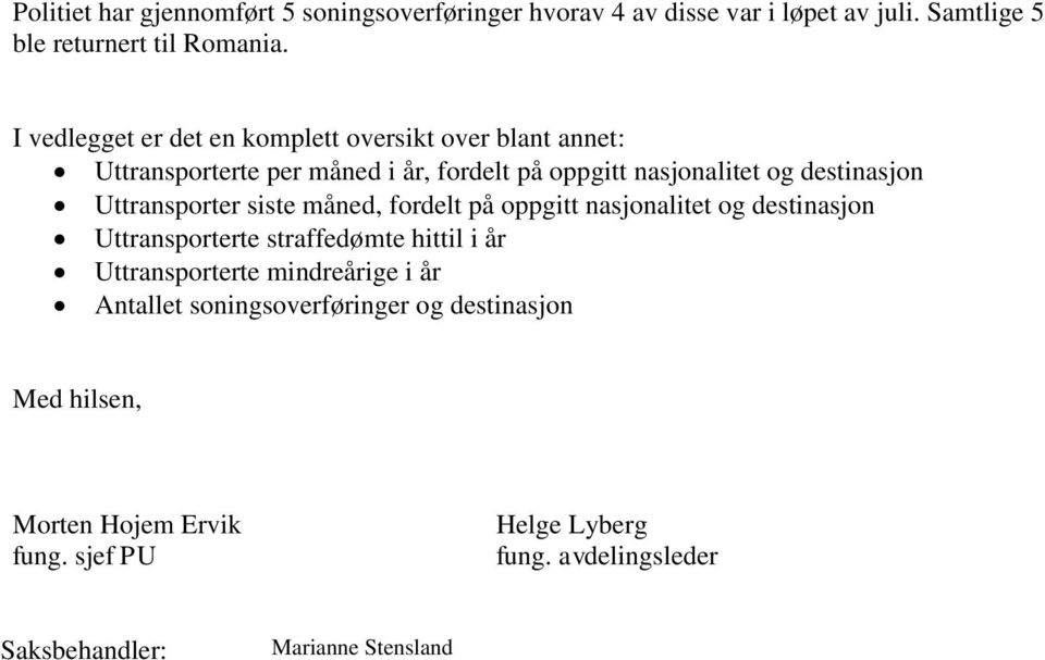 Uttransporter siste måned, fordelt på oppgitt nasjonalitet og destinasjon Uttransporterte straffedømte hittil i år Uttransporterte