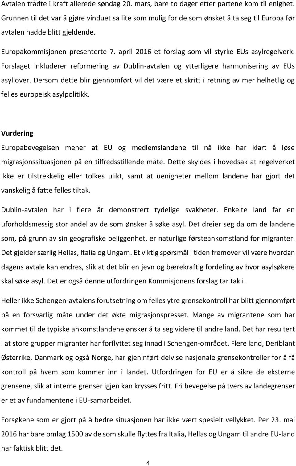 april 2016 et forslag som vil styrke EUs asylregelverk. Forslaget inkluderer reformering av Dublin-avtalen og ytterligere harmonisering av EUs asyllover.