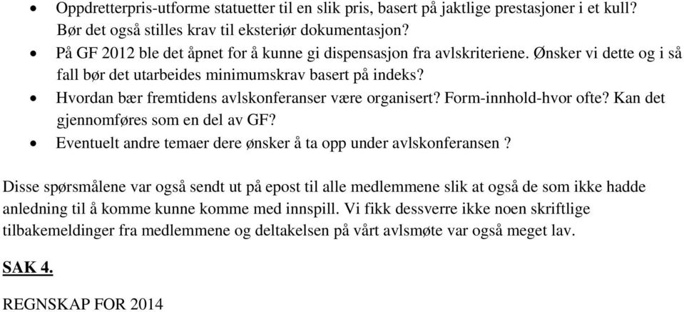 Hvordan bær fremtidens avlskonferanser være organisert? Form-innhold-hvor ofte? Kan det gjennomføres som en del av GF? Eventuelt andre temaer dere ønsker å ta opp under avlskonferansen?