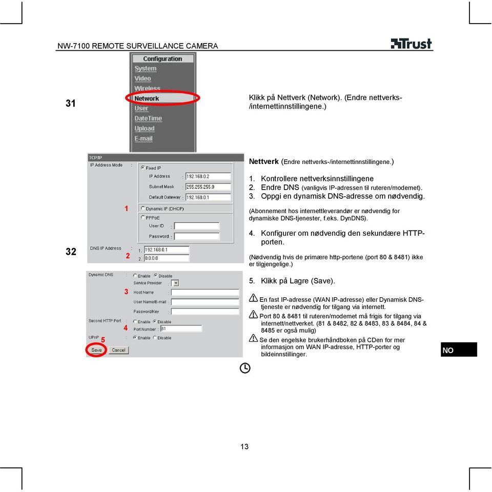 Konfigurer om nødvendig den sekundære HTTPporten. (Nødvendig hvis de primære http-portene (port 80 & 848) ikke er tilgjengelige.) 5. Klikk på Lagre (Save).