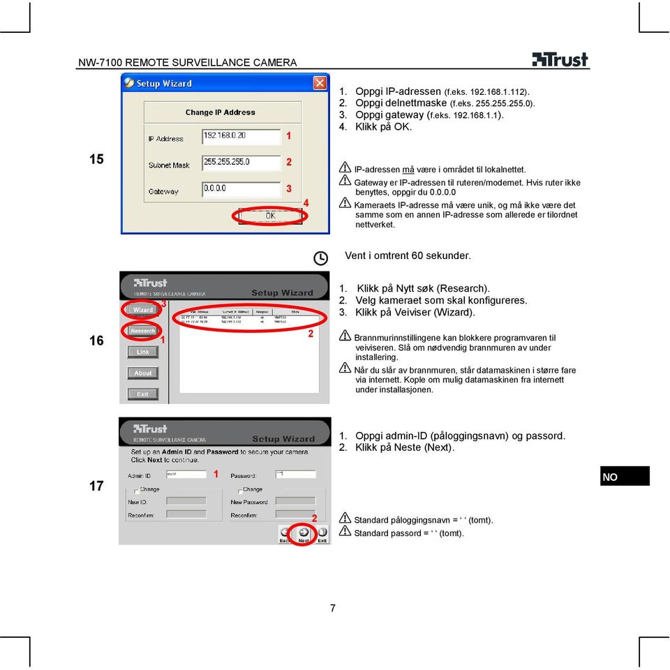 0.0.0 Kameraets IP-adresse må være unik, og må ikke være det samme som en annen IP-adresse som allerede er tilordnet nettverket. Vent i omtrent 60 sekunder.. Klikk på Nytt søk (Research).