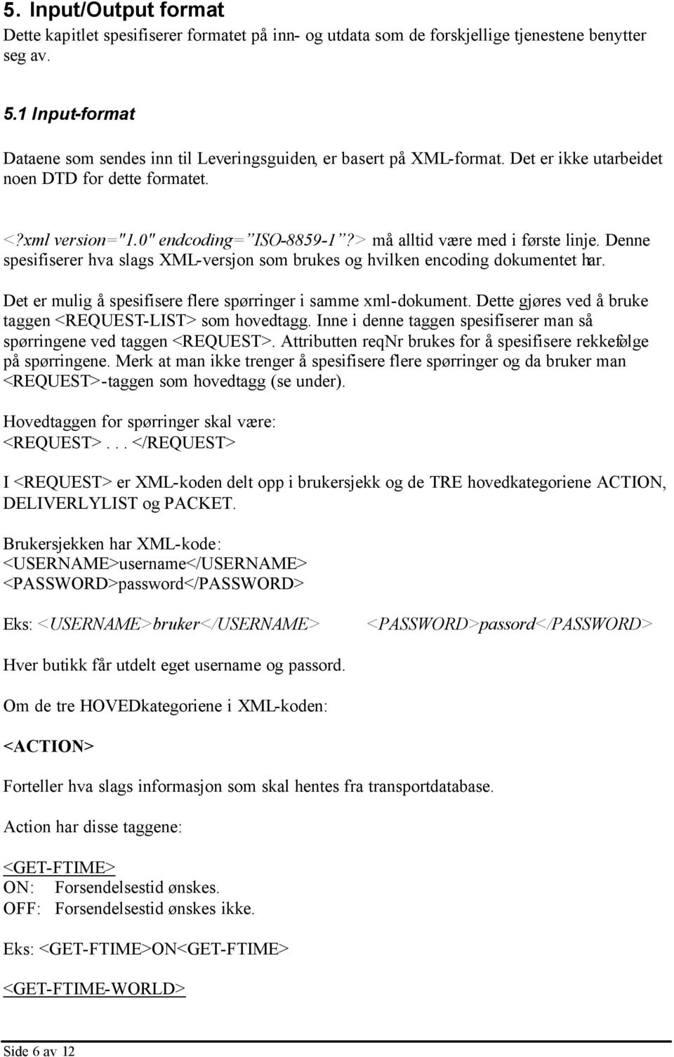 > må alltid være med i første linje. Denne spesifiserer hva slags XML-versjon som brukes og hvilken encoding dokumentet har. Det er mulig å spesifisere flere spørringer i samme xml-dokument.