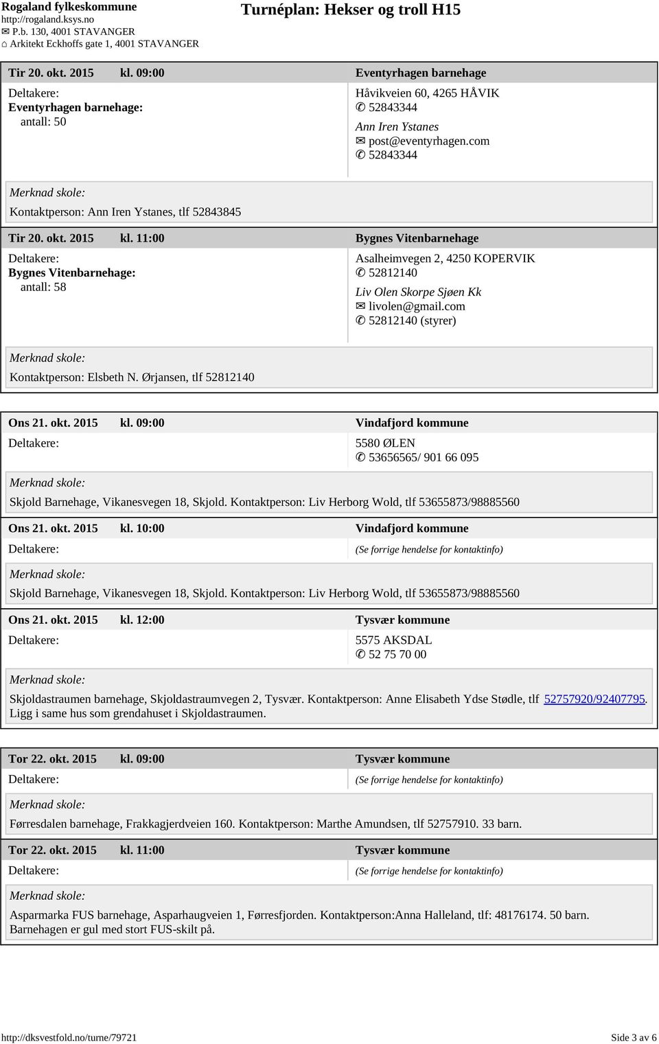 11:00 Bygnes Vitenbarnehage Bygnes Vitenbarnehage: antall: 58 Asalheimvegen 2, 4250 KOPERVIK 52812140 Liv Olen Skorpe Sjøen Kk livolen@gmail.com 52812140 (styrer) Kontaktperson: Elsbeth N.