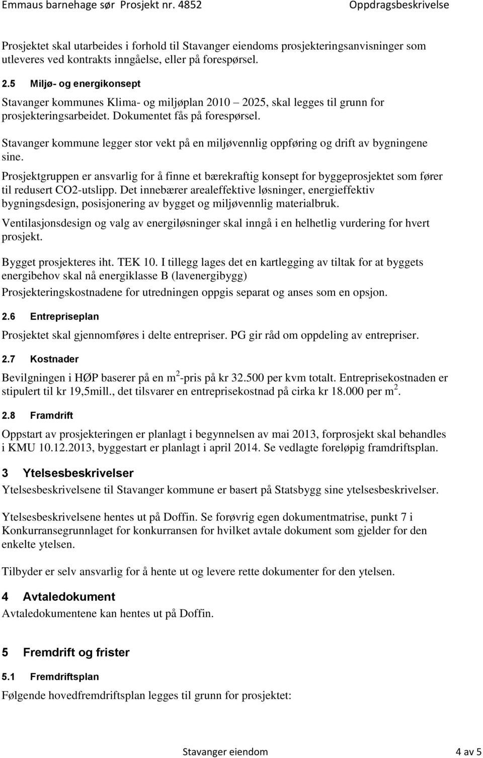 5 Miljø- og energikonsept Stavanger kommunes Klima- og miljøplan 2010 2025, skal legges til grunn for prosjekteringsarbeidet. Dokumentet fås på forespørsel.