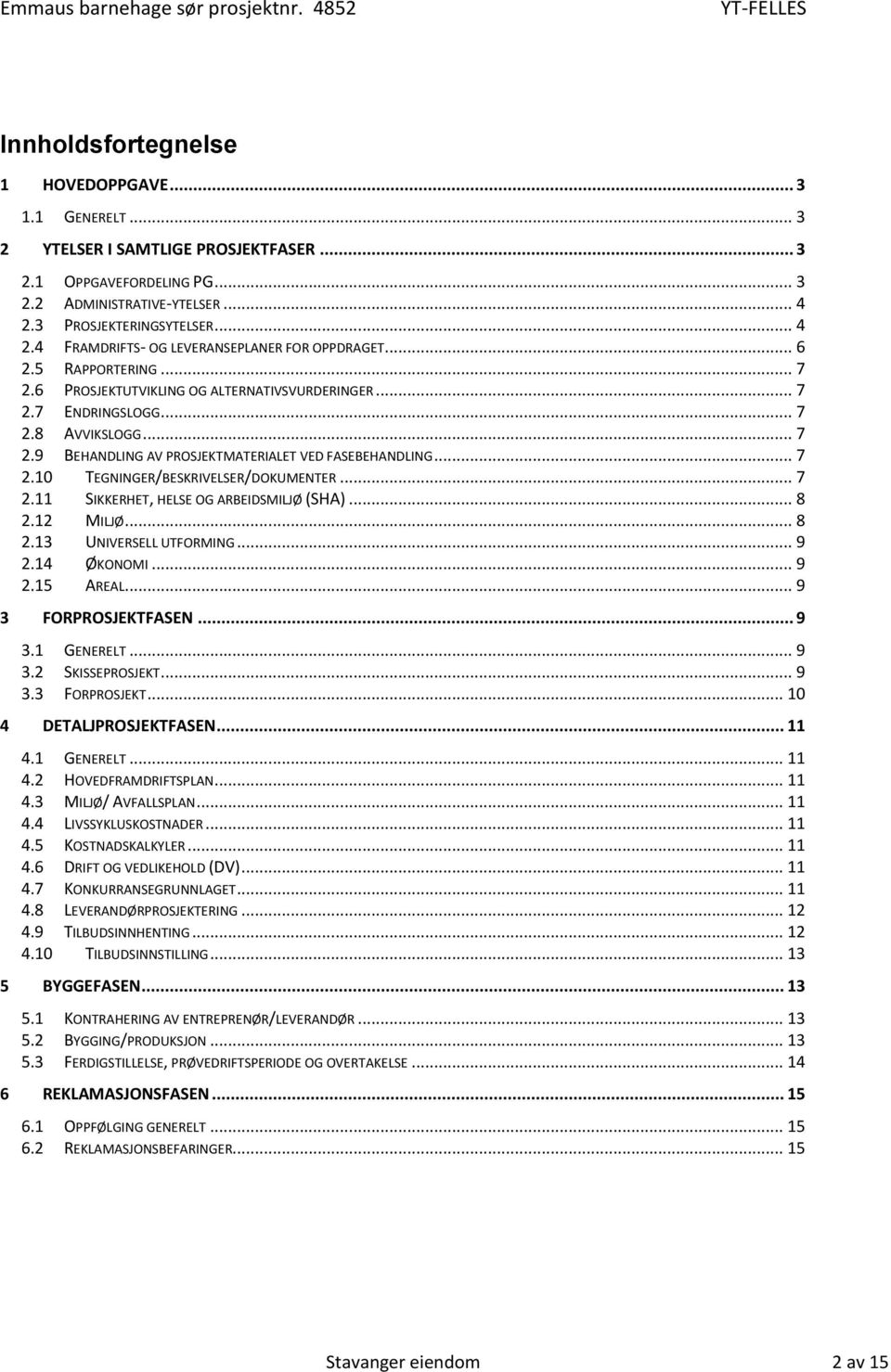 .. 7 2.9 BEHANDLING AV PROSJEKTMATERIALET VED FASEBEHANDLING... 7 2.10 TEGNINGER/BESKRIVELSER/DOKUMENTER... 7 2.11 SIKKERHET, HELSE OG ARBEIDSMILJØ (SHA)... 8 2.12 MILJØ... 8 2.13 UNIVERSELL UTFORMING.