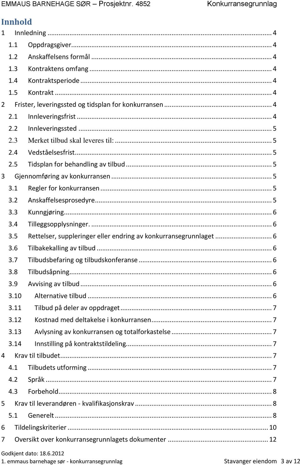 .. 5 3 Gjennomføring av konkurransen... 5 3.1 Regler for konkurransen... 5 3.2 Anskaffelsesprosedyre... 5 3.3 Kunngjøring... 6 3.4 Tilleggsopplysninger.... 6 3.5 Rettelser, suppleringer eller endring av konkurransegrunnlaget.