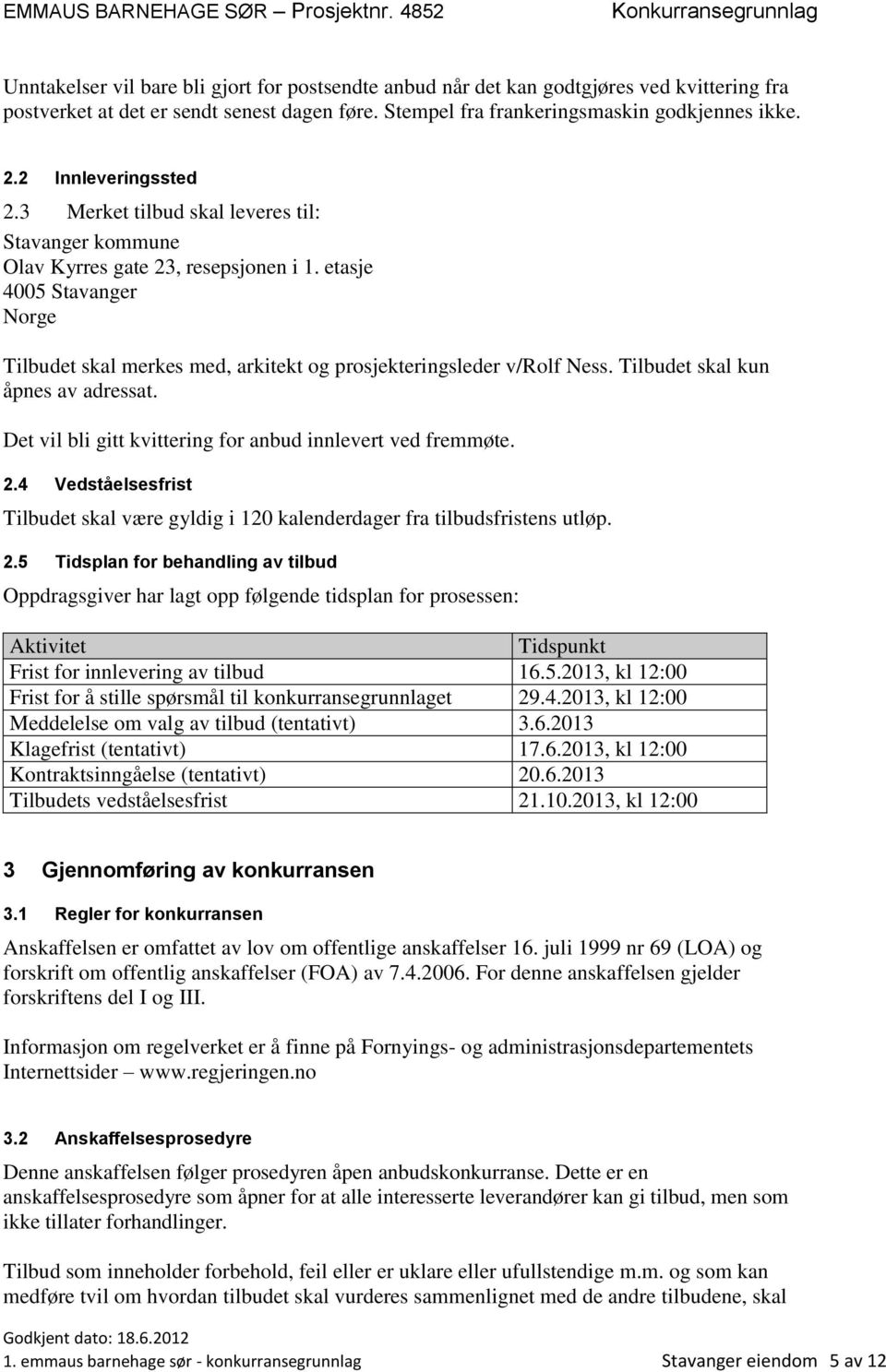 etasje 4005 Stavanger Norge Tilbudet skal merkes med, arkitekt og prosjekteringsleder v/rolf Ness. Tilbudet skal kun åpnes av adressat. Det vil bli gitt kvittering for anbud innlevert ved fremmøte. 2.