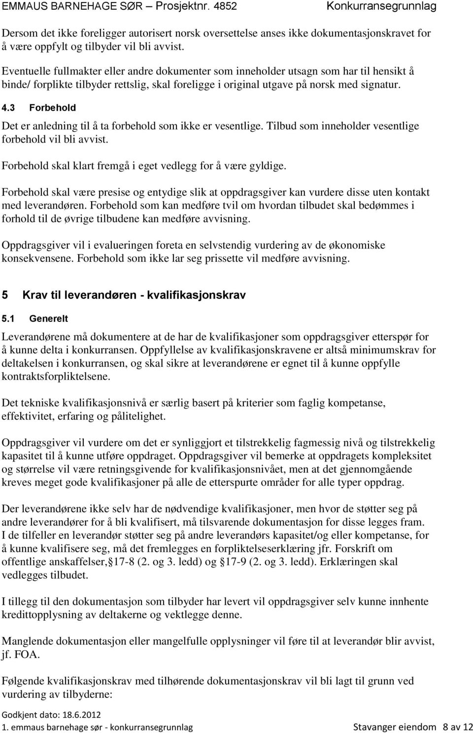 3 Forbehold Det er anledning til å ta forbehold som ikke er vesentlige. Tilbud som inneholder vesentlige forbehold vil bli avvist. Forbehold skal klart fremgå i eget vedlegg for å være gyldige.