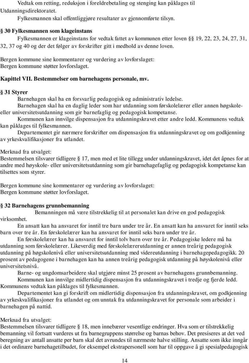 loven. Bergen kommune støtter lovforslaget. Kapittel VII. Bestemmelser om barnehagens personale, mv. 31 Styrer Barnehagen skal ha en forsvarlig pedagogisk og administrativ ledelse.