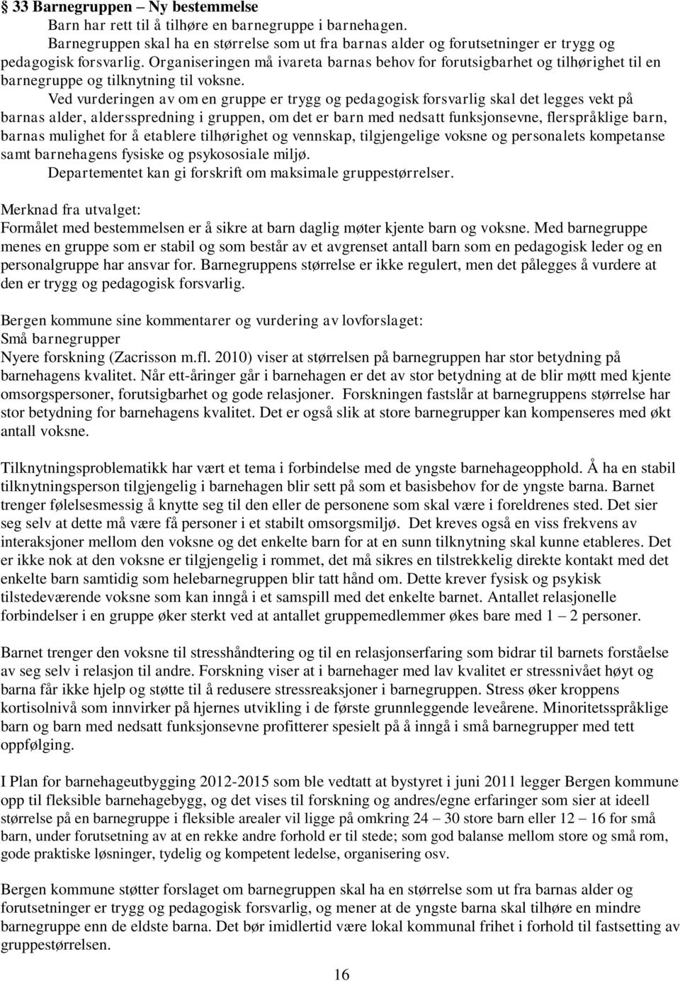 Ved vurderingen av om en gruppe er trygg og pedagogisk forsvarlig skal det legges vekt på barnas alder, aldersspredning i gruppen, om det er barn med nedsatt funksjonsevne, flerspråklige barn, barnas