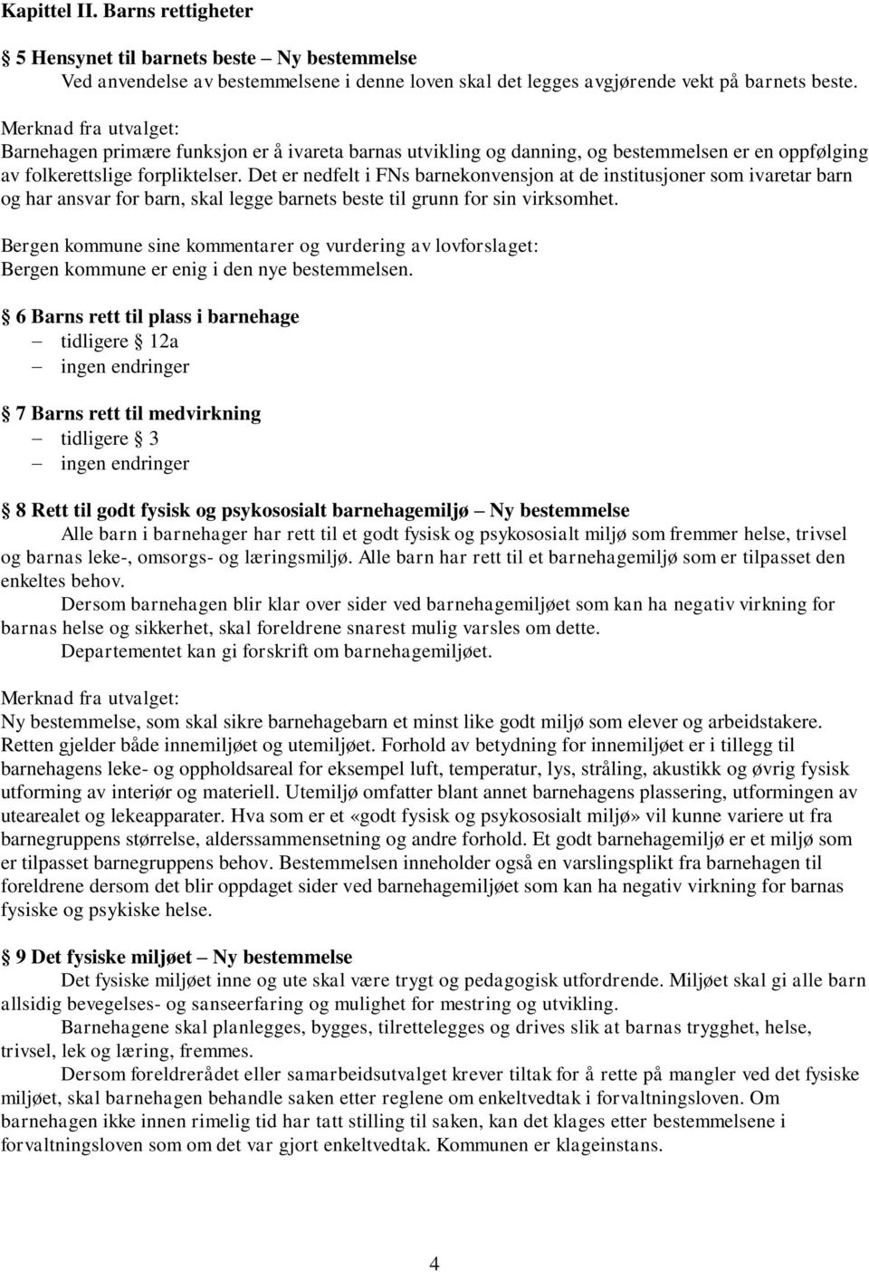 Det er nedfelt i FNs barnekonvensjon at de institusjoner som ivaretar barn og har ansvar for barn, skal legge barnets beste til grunn for sin virksomhet. Bergen kommune er enig i den nye bestemmelsen.