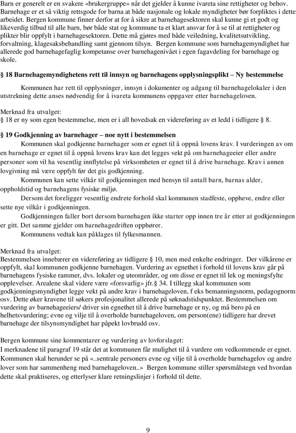 Bergen kommune finner derfor at for å sikre at barnehagesektoren skal kunne gi et godt og likeverdig tilbud til alle barn, bør både stat og kommune ta et klart ansvar for å se til at rettigheter og