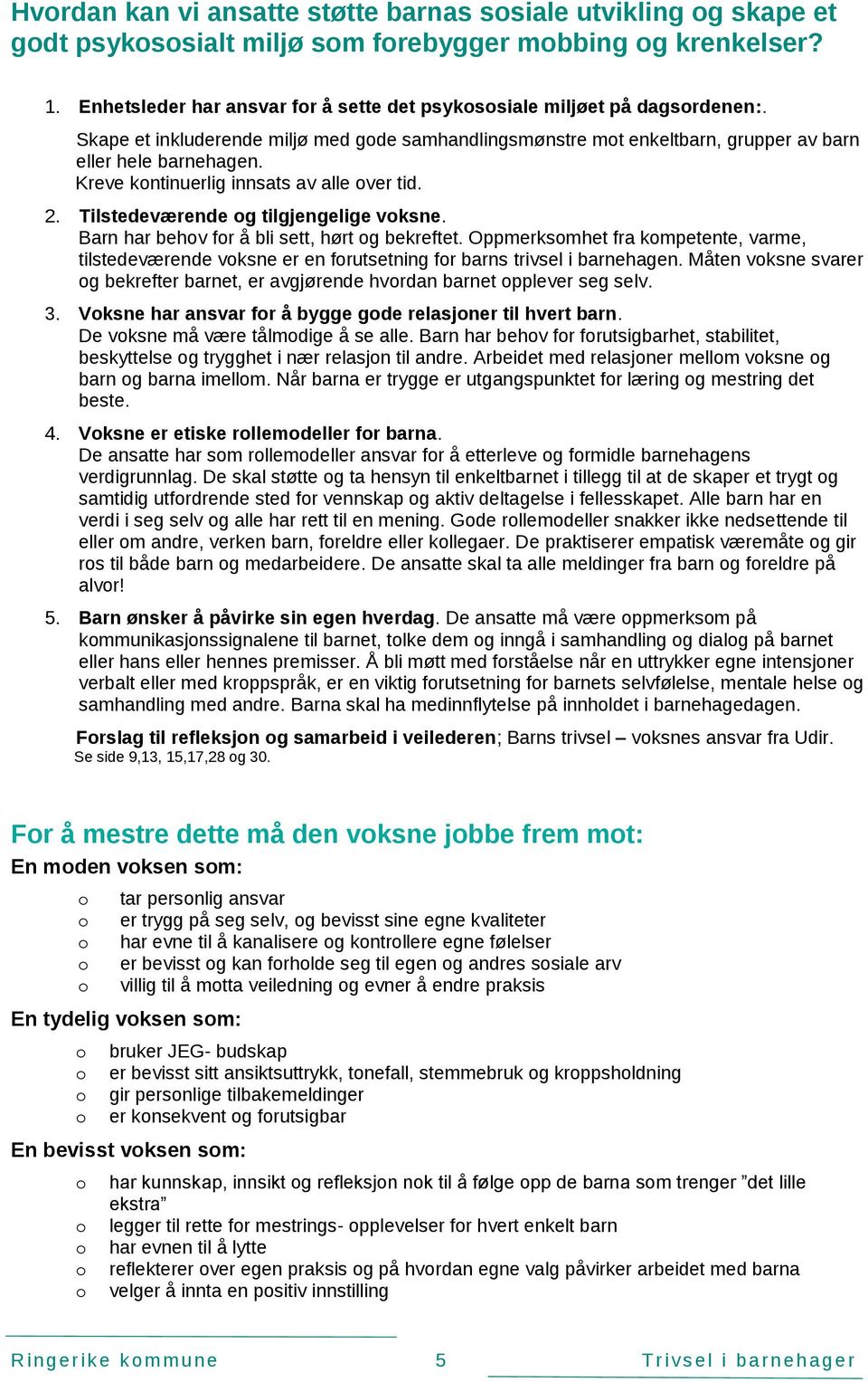 Barn har behv fr å bli sett, hørt g bekreftet. Oppmerksmhet fra kmpetente, varme, tilstedeværende vksne er en frutsetning fr barns trivsel i barnehagen.