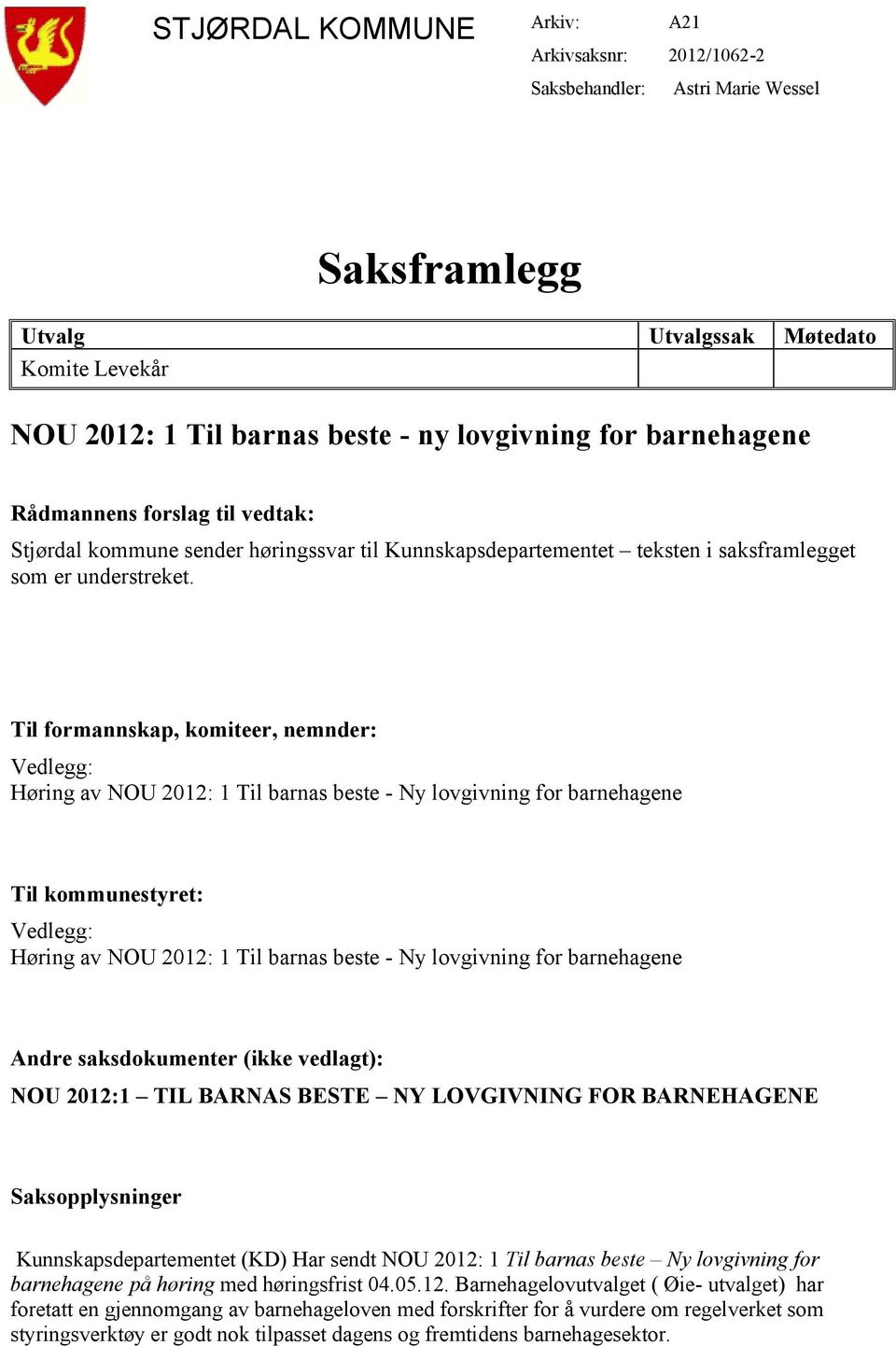 Til formannskap, komiteer, nemnder: Vedlegg: Høring av NOU 2012: 1 Til barnas beste - Ny lovgivning for barnehagene Til kommunestyret: Vedlegg: Høring av NOU 2012: 1 Til barnas beste - Ny lovgivning