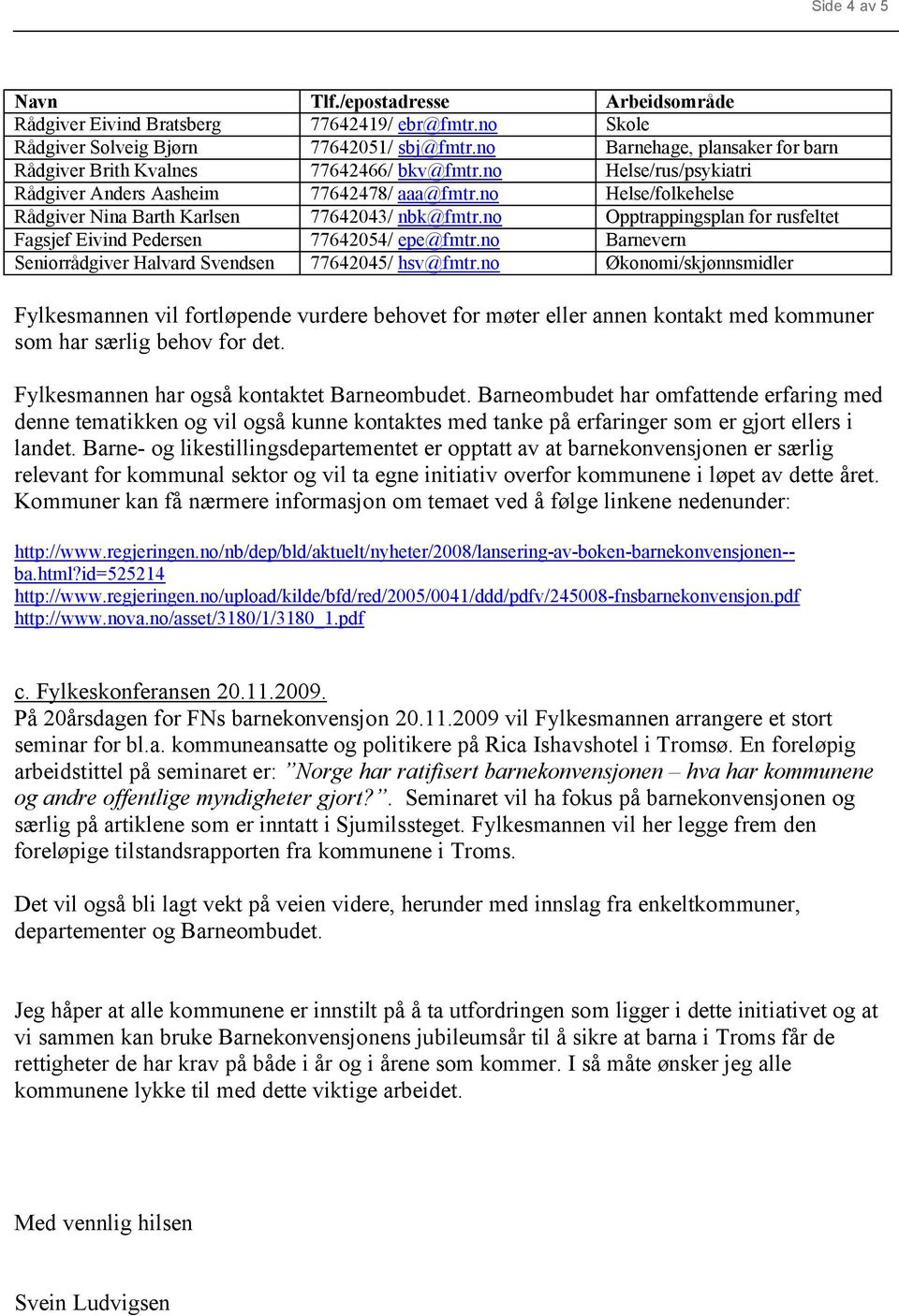 no Helse/folkehelse Rådgiver Nina Barth Karlsen 77642043/ nbk@fmtr.no Opptrappingsplan for rusfeltet Fagsjef Eivind Pedersen 77642054/ epe@fmtr.