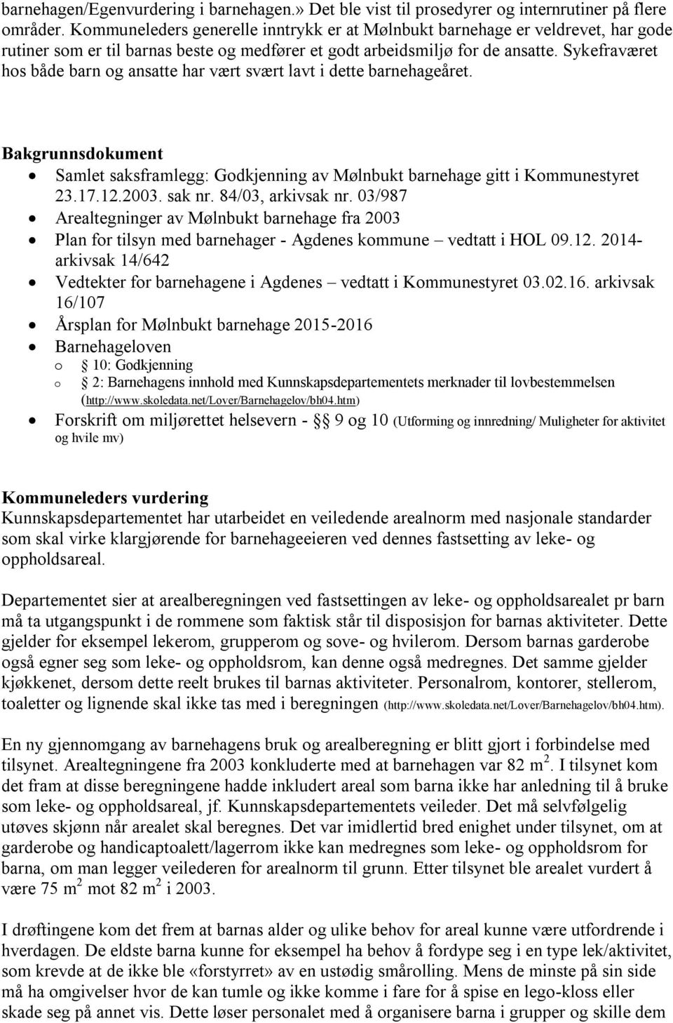 Sykefraværet hos både barn og ansatte har vært svært lavt i dette barnehageåret. Bakgrunnsdokument Samlet saksframlegg: Godkjenning av Mølnbukt barnehage gitt i Kommunestyret 23.17.12.2003. sak nr.