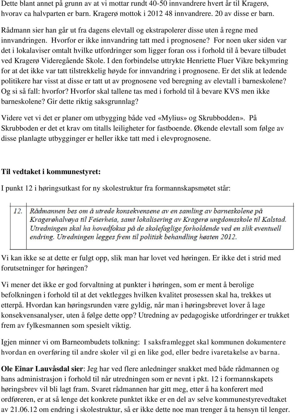 For noen uker siden var det i lokalaviser omtalt hvilke utfordringer som ligger foran oss i forhold til å bevare tilbudet ved Kragerø Videregående Skole.