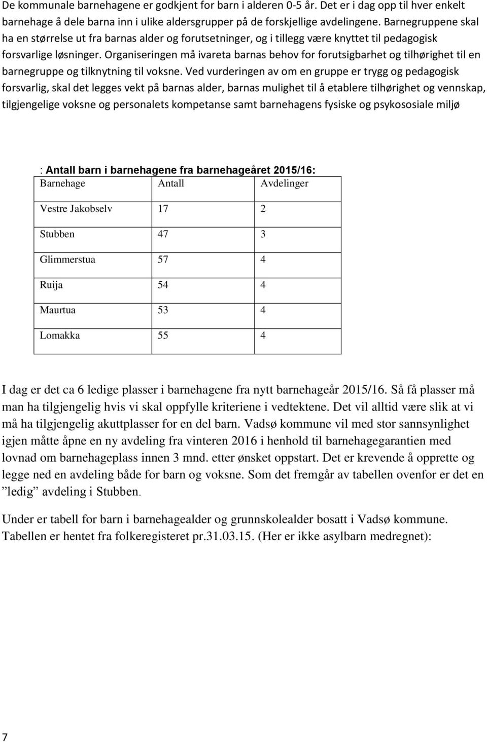 Organiseringen må ivareta barnas behov for forutsigbarhet og tilhørighet til en barnegruppe og tilknytning til voksne.