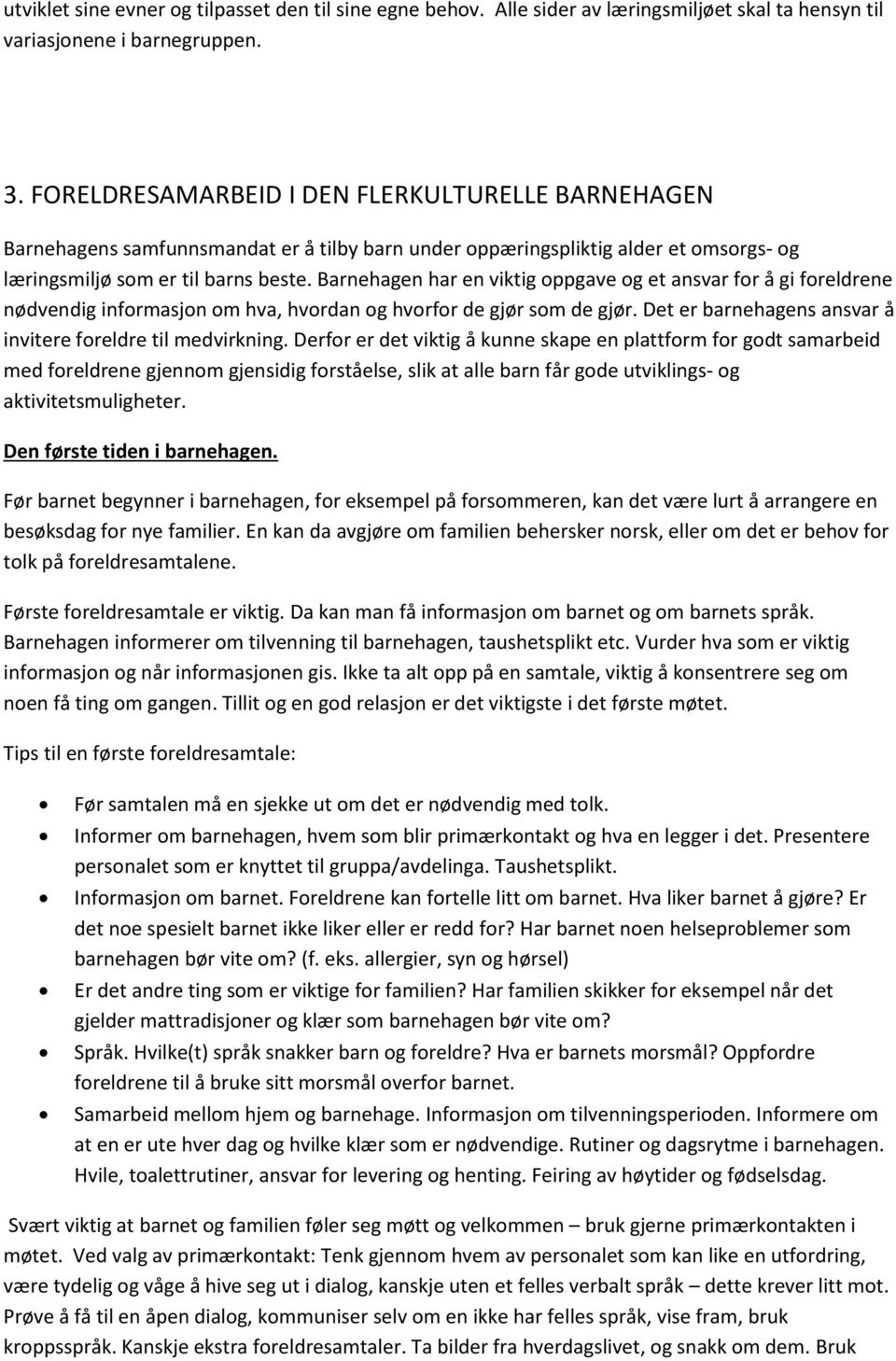 Barnehagen har en viktig oppgave og et ansvar for å gi foreldrene nødvendig informasjon om hva, hvordan og hvorfor de gjør som de gjør. Det er barnehagens ansvar å invitere foreldre til medvirkning.