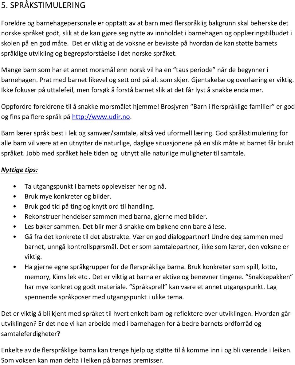 Mange barn som har et annet morsmål enn norsk vil ha en taus periode når de begynner i barnehagen. Prat med barnet likevel og sett ord på alt som skjer. Gjentakelse og overlæring er viktig.