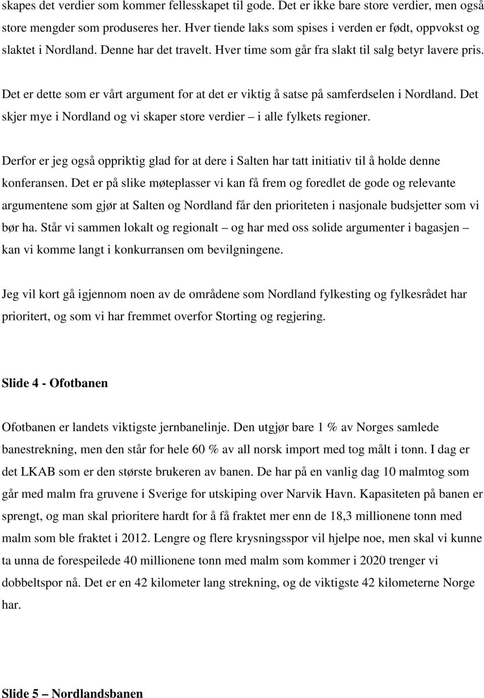 Det er dette som er vårt argument for at det er viktig å satse på samferdselen i Nordland. Det skjer mye i Nordland og vi skaper store verdier i alle fylkets regioner.