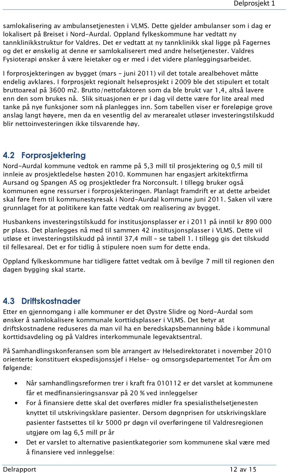 Valdres Fysioterapi ønsker å være leietaker og er med i det videre planleggingsarbeidet. I forprosjekteringen av bygget (mars juni 2011) vil det totale arealbehovet måtte endelig avklares.