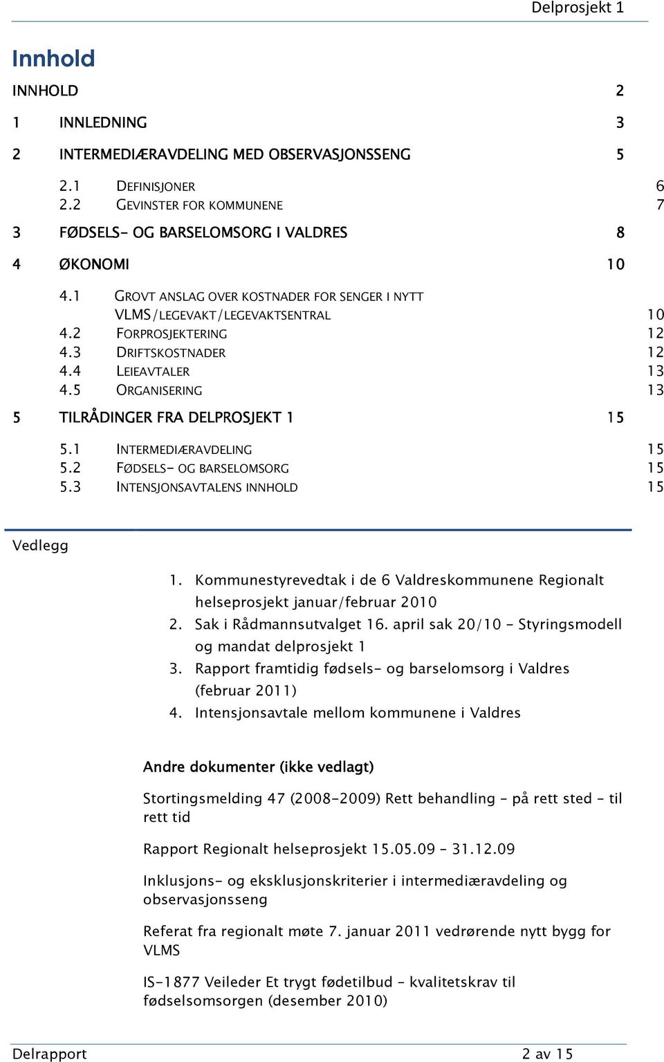 5 ORGANISERING 13 5 TILRÅDINGER FRA DELPROSJEKT 1 15 5.1 INTERMEDIÆRAVDELING 15 5.2 FØDSELS- OG BARSELOMSORG 15 5.3 INTENSJONSAVTALENS INNHOLD 15 Vedlegg 1.