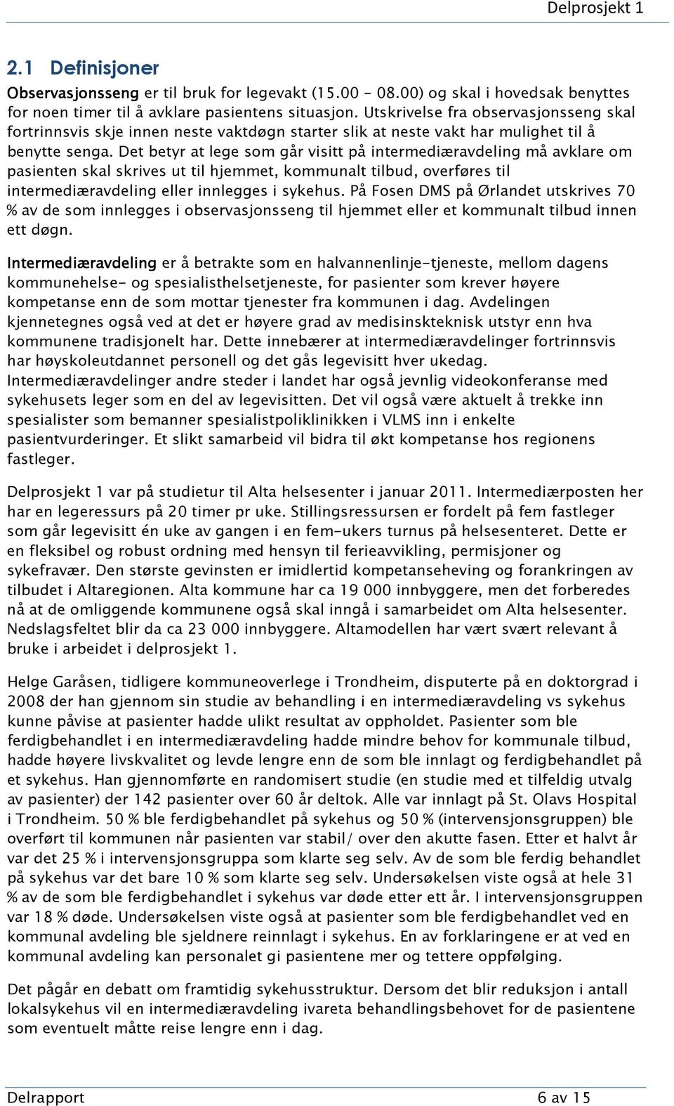 Det betyr at lege som går visitt på intermediæravdeling må avklare om pasienten skal skrives ut til hjemmet, kommunalt tilbud, overføres til intermediæravdeling eller innlegges i sykehus.