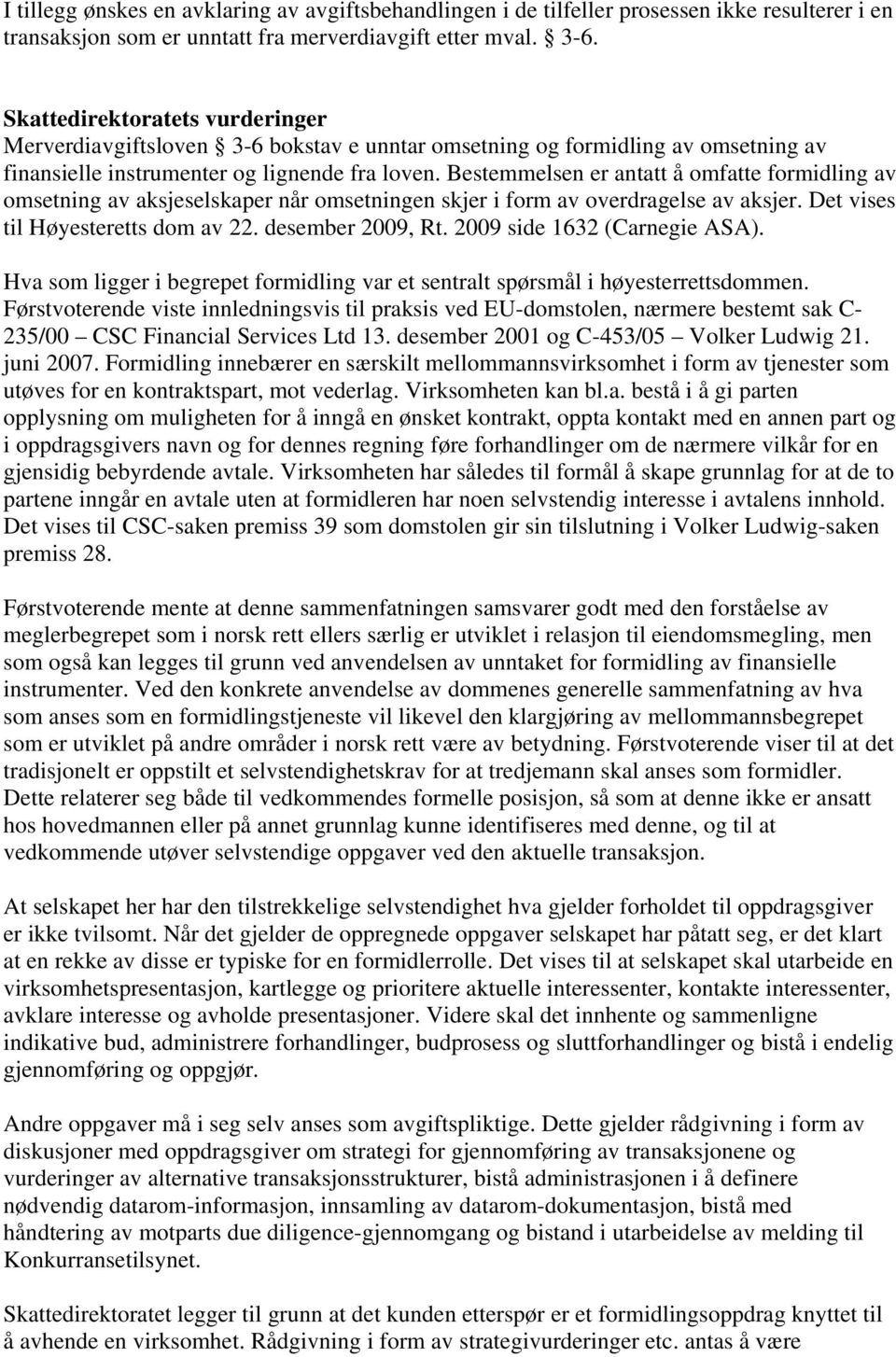 Bestemmelsen er antatt å omfatte formidling av omsetning av aksjeselskaper når omsetningen skjer i form av overdragelse av aksjer. Det vises til Høyesteretts dom av 22. desember 2009, Rt.