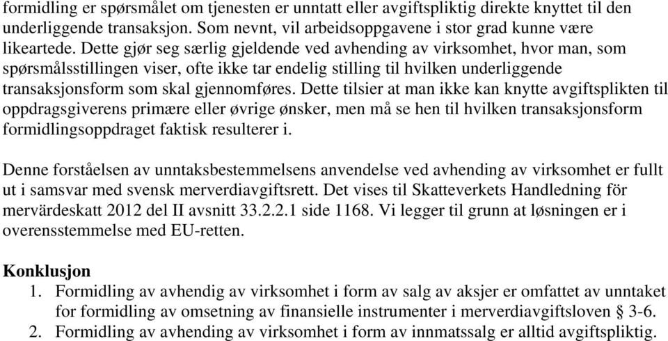 Dette tilsier at man ikke kan knytte avgiftsplikten til oppdragsgiverens primære eller øvrige ønsker, men må se hen til hvilken transaksjonsform formidlingsoppdraget faktisk resulterer i.