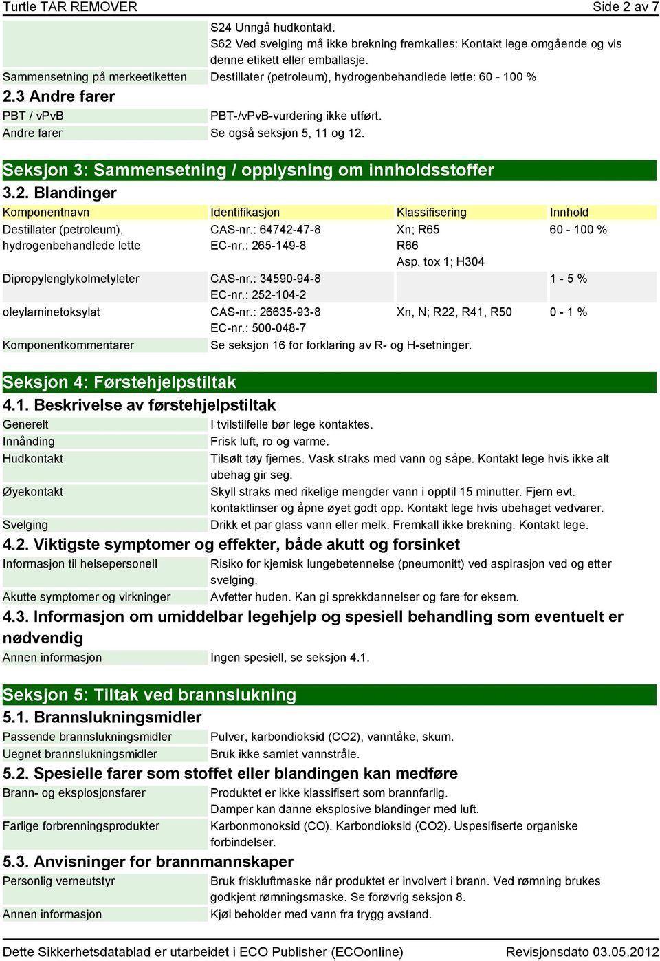 Seksjon 3: Sammensetning / opplysning om innholdsstoffer 3.2. Blandinger Komponentnavn Identifikasjon Klassifisering Innhold Destillater (petroleum), hydrogenbehandlede lette CAS-nr.